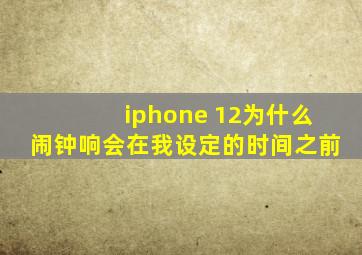 iphone 12为什么闹钟响会在我设定的时间之前